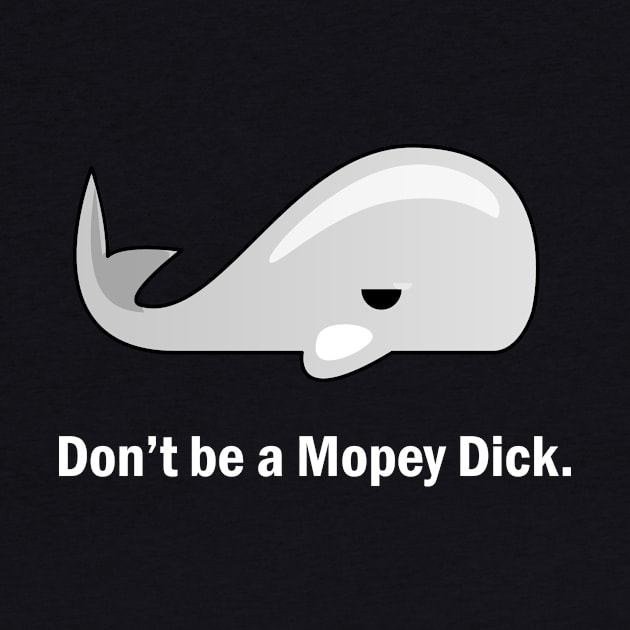 Don't be a Mopey Dick... by myshirtylife